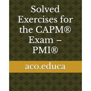 .educa, aco Solved Exercises for the CAPM® Exam – PMI® (Continuing Professional Development (CPD) Collection) .educa, aco Solved Exercises for the CAPM® Exam – PMI® (Continuing Professional Development (CPD) Collection)