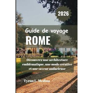 Medina, Tyron L. ROME Guide de voyage 2026: Découvrez une architecture emblématique, une mode créative et une saveur audacieuse Medina, Tyron L. ROME Guide de voyage 2026: Découvrez une architecture emblématique, une mode créative et une saveur audacieuse
