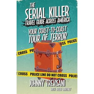 Trevisani, Johnny The Serial Killer Travel Guide Across America: Your Coast-to-Coast Tour of Terror Trevisani, Johnny The Serial Killer Travel Guide Across America: Your Coast-to-Coast Tour of Terror