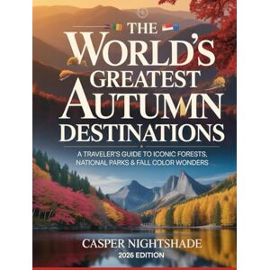 NIGHTSHADE, CASPER THE WORLD’S GREATEST AUTUMN DESTINATIONS: A TRAVELER’S GUIDE TO ICONIC FORESTS, NATIONAL PARKS AND FALL COLOR WONDERS NIGHTSHADE, CASPER THE WORLD’S GREATEST AUTUMN DESTINATIONS: A TRAVELER’S GUIDE TO ICONIC FORESTS, NATIONAL PARKS AND FALL COLOR WONDERS