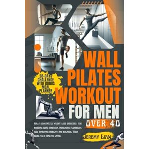 Liam, Jeremy Wall Pilates workout for men over 40: fully illustrated weight loss exercises for building core strength, increasing flexibility, and improving mobility and balance. Your guide to a healthy living. Liam, Jeremy Wall Pilates workout for men over 40: fully illustrated weight loss exercises for building core strength, increasing flexibility, and improving mobility and balance. Your guide to a healthy living.
