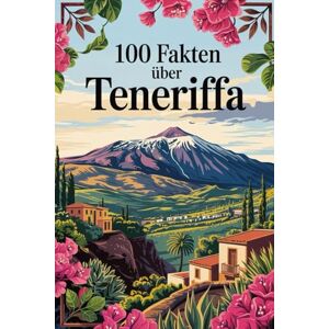 Hause, Ottmar 100 Fakten über Teneriffa: Vulkanlandschaften, Traditionen, Natur & Kurioses – 100 spannende Fakten über Teneriffa mit unterhaltsamen Quizfragen zum Mitraten und Staunen Hause, Ottmar 100 Fakten über Teneriffa: Vulkanlandschaften, Traditionen, Natur & Kurioses – 100 spannende Fakten über Teneriffa mit unterhaltsamen Quizfragen zum Mitraten und Staunen