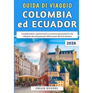 Hughes, Owain Guida Di Viaggio Colombia ed Ecuador 2026: Consigli pratici, segreti locali e avventure panoramiche che collegano due dei paesi più affascinanti del Sud America Hughes, Owain Guida Di Viaggio Colombia ed Ecuador 2026: Consigli pratici, segreti locali e avventure panoramiche che collegano due dei paesi più affascinanti del Sud America