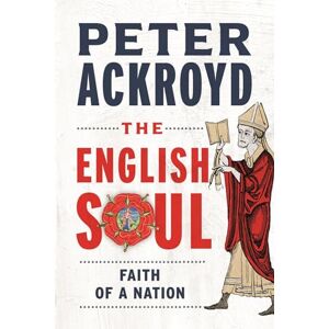 Ackroyd, Peter The English Soul: Faith of a Nation Ackroyd, Peter The English Soul: Faith of a Nation