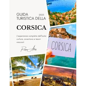 Atlas, Rowan Guida turistica della Corsica 2025: L'esperienza completa dell'isola: cultura, avventura e tesori nascosti Atlas, Rowan Guida turistica della Corsica 2025: L'esperienza completa dell'isola: cultura, avventura e tesori nascosti