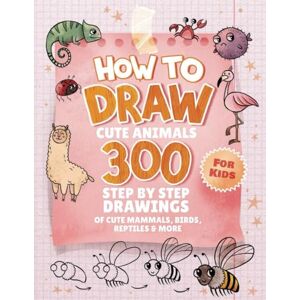 Bean, Little How To Draw Animals For Kids: 300 Step By Step Drawings Of Cute Mammals, Birds, Reptiles & More Bean, Little How To Draw Animals For Kids: 300 Step By Step Drawings Of Cute Mammals, Birds, Reptiles & More