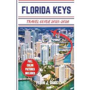 Dials, Frank J. FLORIDA KEYS TRAVEL GUIDE 2025-2026: A Complete Adventure Guide to Florida’s Tropical Islands Dials, Frank J. FLORIDA KEYS TRAVEL GUIDE 2025-2026: A Complete Adventure Guide to Florida’s Tropical Islands