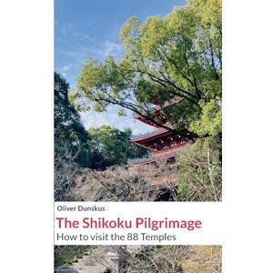 Dunskus, Oliver The Shikoku Pilgrimage: 2024 Edition Dunskus, Oliver The Shikoku Pilgrimage: 2024 Edition