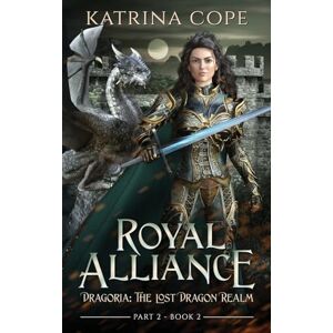 Cope, Katrina Royal Alliance: Dragon Fantasy Series Part 2: 5 (Dragoria: The Lost Dragon Realm) Cope, Katrina Royal Alliance: Dragon Fantasy Series Part 2: 5 (Dragoria: The Lost Dragon Realm)