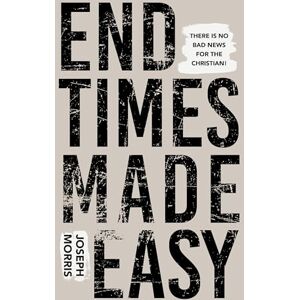 Morris, Joseph End Times Made Easy: There Is No Bad News for the Christian! Morris, Joseph End Times Made Easy: There Is No Bad News for the Christian!