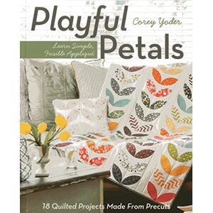 Yoder, Corey Playful Petals: Learn Simple, Fusible Appliqué • 18 Quilted Projects Made From Precuts Yoder, Corey Playful Petals: Learn Simple, Fusible Appliqué • 18 Quilted Projects Made From Precuts
