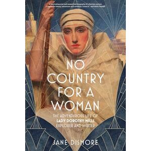 Jane Dismore No Country For a Woman: The Adventurous Life of Lady Dorothy Mills, Explorer and Writer Jane Dismore No Country For a Woman: The Adventurous Life of Lady Dorothy Mills, Explorer and Writer