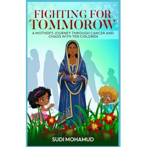 Mohamud, Sudi Fighting for Tomorrow: A Mother's Journey Through Cancer and Chaos with Ten Children Mohamud, Sudi Fighting for Tomorrow: A Mother's Journey Through Cancer and Chaos with Ten Children