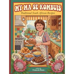 Hudson-Roux, Mr Francois My Ma se Kombuis: 220+ Recipes More than just food: a legacy of notes, stories, memories and South African flavour Hudson-Roux, Mr Francois My Ma se Kombuis: 220+ Recipes More than just food: a legacy of notes, stories, memories and South African flavour