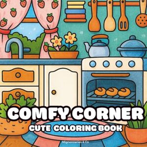 Mignonnerie And Co Comfy Corner: Cahier de coloriage pour adultes et ados – Dessins faciles et mignons pour se détendre avec de petits coins cosy Mignonnerie And Co Comfy Corner: Cahier de coloriage pour adultes et ados – Dessins faciles et mignons pour se détendre avec de petits coins cosy