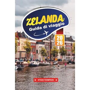THOMPSON, ETHAN GUIDA DI VIAGGIO ZELANDA 2026: Scopri la fuga costiera dei Paesi Bassi con spiagge sabbiose, città storiche, percorsi ciclistici, frutti di mare e consigli di viaggio THOMPSON, ETHAN GUIDA DI VIAGGIO ZELANDA 2026: Scopri la fuga costiera dei Paesi Bassi con spiagge sabbiose, città storiche, percorsi ciclistici, frutti di mare e consigli di viaggio
