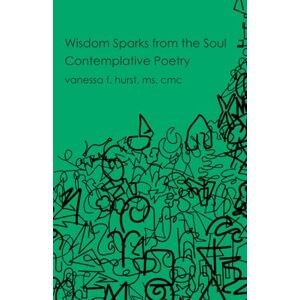 Hurst, Vanessa F Wisdom Sparks from the Soul: Contemplative Poetry Hurst, Vanessa F Wisdom Sparks from the Soul: Contemplative Poetry