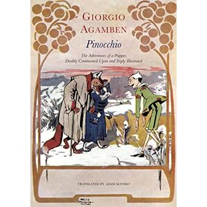 Agamben, Giorgio Pinocchio – The Adventures of a Puppet, Doubly Commented Upon and Triply Illustrated (Italian List) Agamben, Giorgio Pinocchio – The Adventures of a Puppet, Doubly Commented Upon and Triply Illustrated (Italian List)