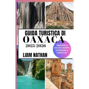 NATHAN, LIAM GUIDA TURISTICA DI OAXACA 2025-2026: Scopri Le Principali Attrazioni, La Cucina Autentica, I Tesori Culturali, Le Gemme Nascoste E Le Esperienze Fuori Dai Sentieri Battuti NATHAN, LIAM GUIDA TURISTICA DI OAXACA 2025-2026: Scopri Le Principali Attrazioni, La Cucina Autentica, I Tesori Culturali, Le Gemme Nascoste E Le Esperienze Fuori Dai Sentieri Battuti