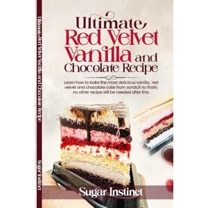 Instinct, Sugar The Ultimate Vanilla, Red Velvet and Chocolate Cake Recipe Book: From My Kitchen to Yours: Crafting Delights with Love and Unlocking the Secrets to Irresistible Recipes. (30 extra recipes included) Instinct, Sugar The Ultimate Vanilla, Red Velvet and Chocolate Cake Recipe Book: From My Kitchen to Yours: Crafting Delights with Love and Unlocking the Secrets to Irresistible Recipes. (30 extra recipes included)