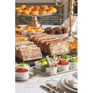 Beaulieu, Adrien L. 150 Terrines, Pâtés & Amuse-bouches Froids + 40 Petits fours Salés & Friands + 50 Dips, Sauces & Tartinades: Une Encyclopédie Culinaire Française Collection "l'Art de Recevoir" Volume 6 Beaulieu, Adrien L. 150 Terrines, Pâtés & Amuse-bouches Froids + 40 Petits fours Salés & Friands + 50 Dips, Sauces & Tartinades: Une Encyclopédie Culinaire Française Collection "l'Art de Recevoir" Volume 6