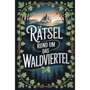 Nahmer, Susanne Rätsel rund um das Waldviertel: Das perfekte Geschenk für Waldviertel-Fans – Knobeln, Lernen und Entdecken auf unterhaltsame Weise Nahmer, Susanne Rätsel rund um das Waldviertel: Das perfekte Geschenk für Waldviertel-Fans – Knobeln, Lernen und Entdecken auf unterhaltsame Weise