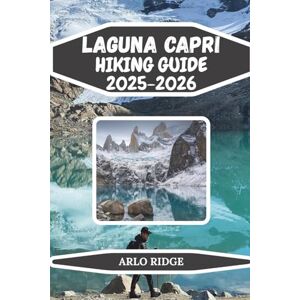 RIDGE, ARLO LAGUNA CAPRI HIKING GUIDE 2025/2026: Discover Patagonia’s Hidden Alpine Gem: Trails, Lakes, and Adventure at the Foot of Mount Fitz Roy (Trek Beyond Borders Guides) RIDGE, ARLO LAGUNA CAPRI HIKING GUIDE 2025/2026: Discover Patagonia’s Hidden Alpine Gem: Trails, Lakes, and Adventure at the Foot of Mount Fitz Roy (Trek Beyond Borders Guides)
