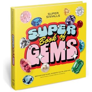 Super Smalls Super Book of Gems: Birthstone Magic, Science, Facts, and Fun Super Smalls Super Book of Gems: Birthstone Magic, Science, Facts, and Fun