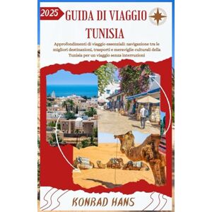 HANS, KONRAD GUIDA DI VIAGGIO TUNISIA 2025: Approfondimenti di viaggio essenziali: navigazione tra le migliori destinazioni, trasporti e meraviglie culturali della Tunisia per un viaggio senza interruzioni HANS, KONRAD GUIDA DI VIAGGIO TUNISIA 2025: Approfondimenti di viaggio essenziali: navigazione tra le migliori destinazioni, trasporti e meraviglie culturali della Tunisia per un viaggio senza interruzioni