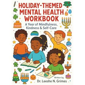 Grimes, Dr. Leeshe N. Holiday-Themed Mental Health Workbook: A Year of Mindfulness, Kindness & Self-Care: Fun Activities, Affirmations, Coloring Pages & Journaling for Kids Grimes, Dr. Leeshe N. Holiday-Themed Mental Health Workbook: A Year of Mindfulness, Kindness & Self-Care: Fun Activities, Affirmations, Coloring Pages & Journaling for Kids