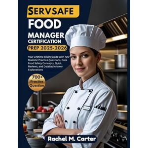 CARTER, RACHEL.M. SERVSAFE FOOD MANAGER CERTIFICATION PREP 2025-2026: Your Lifetime Study Guide with 700+ Realistic Practice Questions, Core Food Safety Concepts, Quick Reviews, and Detailed Answer Explanations CARTER, RACHEL.M. SERVSAFE FOOD MANAGER CERTIFICATION PREP 2025-2026: Your Lifetime Study Guide with 700+ Realistic Practice Questions, Core Food Safety Concepts, Quick Reviews, and Detailed Answer Explanations