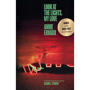 Annie Ernaux Look at the Lights, My Love (Winner of the 2022 Nobel Prize in Literature) (The Margellos World Republic of Letters) Annie Ernaux Look at the Lights, My Love (Winner of the 2022 Nobel Prize in Literature) (The Margellos World Republic of Letters)