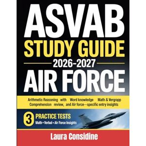 Considine, Laura ASVAB Study Guide 2026–2027 Air Force: Targeted Prep with 3 Practice Tests, Math & Verbal Review, and Air Force-Specific Entry Insights Considine, Laura ASVAB Study Guide 2026–2027 Air Force: Targeted Prep with 3 Practice Tests, Math & Verbal Review, and Air Force-Specific Entry Insights