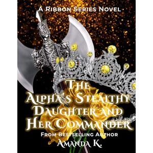 K, Amanda The Alpha's Stealthy Daughter and Her Commander (Ribbon Series) K, Amanda The Alpha's Stealthy Daughter and Her Commander (Ribbon Series)
