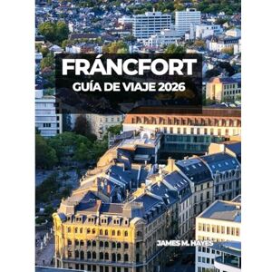 Hayes, James M FRÁNCFORT GUÍA DE VIAJE 2026: Vistas del horizonte, plazas históricas, paseos junto al río y consejos privilegiados para un viaje inolvidable por el corazón financiero y cultural de Alemania. Hayes, James M FRÁNCFORT GUÍA DE VIAJE 2026: Vistas del horizonte, plazas históricas, paseos junto al río y consejos privilegiados para un viaje inolvidable por el corazón financiero y cultural de Alemania.