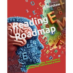 Kneeshaw, Grace Reading Roadmap: A Science of Reading Based Guide to Teaching Your Child to Read at Home Kneeshaw, Grace Reading Roadmap: A Science of Reading Based Guide to Teaching Your Child to Read at Home