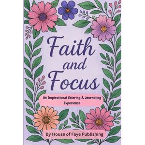 Boyd, L Faye FAITH & FOCUS: An Inspirational Adult Coloring & Journaling Experience Boyd, L Faye FAITH & FOCUS: An Inspirational Adult Coloring & Journaling Experience