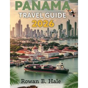 Hale, Rowan B. Panama Travel Guide 2026 From the Canal to the Rainforest: Beaches,: From the Canal to the Rainforest: Beaches, Culture, Wildlife, and Adventure Itineraries for Every Traveler Hale, Rowan B. Panama Travel Guide 2026 From the Canal to the Rainforest: Beaches,: From the Canal to the Rainforest: Beaches, Culture, Wildlife, and Adventure Itineraries for Every Traveler