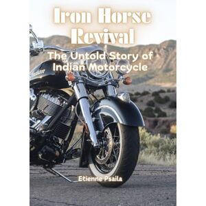 Psaila, Etienne Iron Horse Revival: The Untold Story of Indian Motorcycle Psaila, Etienne Iron Horse Revival: The Untold Story of Indian Motorcycle