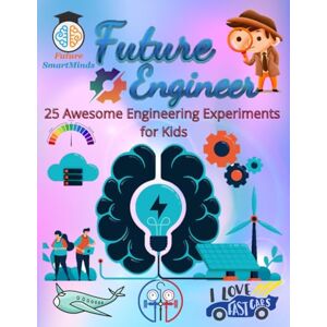 SmartMinds, Future Future Engineer Awesome Engineering Experiments for Kids: Amazing Engineering Experiments and How they Work, Fun Engineering STEM Project Activities ... (STEM Explorers Series: Ignite the Future) SmartMinds, Future Future Engineer Awesome Engineering Experiments for Kids: Amazing Engineering Experiments and How they Work, Fun Engineering STEM Project Activities ... (STEM Explorers Series: Ignite the Future)