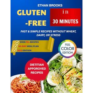 Brooks, Ethan Gluten-Free in 30 Minutes: Fast & Simple Recipes Without Wheat, Dairy, or Stress Brooks, Ethan Gluten-Free in 30 Minutes: Fast & Simple Recipes Without Wheat, Dairy, or Stress