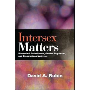 Rubin, David A. Intersex Matters: Biomedical Embodiment, Gender Regulation, and Transnational Activism (SUNY series in Queer Politics and Cultures) Rubin, David A. Intersex Matters: Biomedical Embodiment, Gender Regulation, and Transnational Activism (SUNY series in Queer Politics and Cultures)