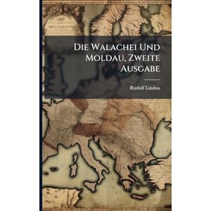 Lindau, Rudolf Die Walachei Und Moldau, Zweite Ausgabe Lindau, Rudolf Die Walachei Und Moldau, Zweite Ausgabe