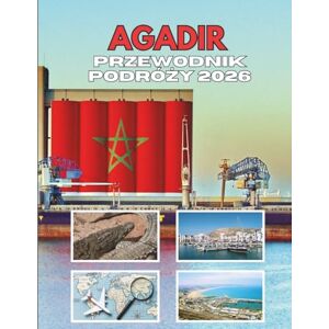 Stainbrook, Janine AGADIR PRZEWODNIK PODRÓŻY 2026: Podróż Przez Nadmorski Urok I Ponadczasowe Tradycje Stainbrook, Janine AGADIR PRZEWODNIK PODRÓŻY 2026: Podróż Przez Nadmorski Urok I Ponadczasowe Tradycje