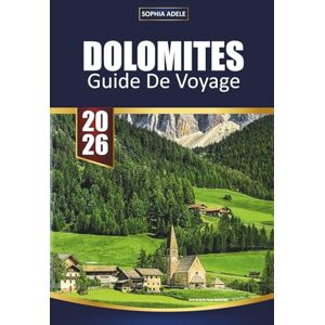 Adele, Sophia DOLOMITES GUIDE DE VOYAGE 2026: À la découverte de l'esprit des montagnes, un sentier pittoresque à la fois Adele, Sophia DOLOMITES GUIDE DE VOYAGE 2026: À la découverte de l'esprit des montagnes, un sentier pittoresque à la fois