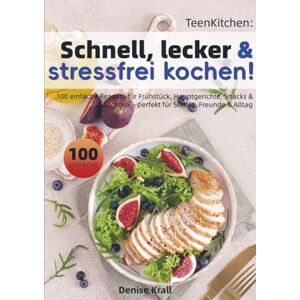 Krall, Denise TeenKitchen: Schnell, lecker & stressfrei kochen!: 100 einfache Rezepte für Frühstück, Hauptgerichte, Snacks & Lunchbox – perfekt für Schule, Freunde & Alltag Krall, Denise TeenKitchen: Schnell, lecker & stressfrei kochen!: 100 einfache Rezepte für Frühstück, Hauptgerichte, Snacks & Lunchbox – perfekt für Schule, Freunde & Alltag
