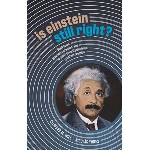 Will, Clifford M. Is Einstein Still Right?: Black Holes, Gravitational Waves, and the Quest to Verify Einstein's Greatest Creation Will, Clifford M. Is Einstein Still Right?: Black Holes, Gravitational Waves, and the Quest to Verify Einstein's Greatest Creation