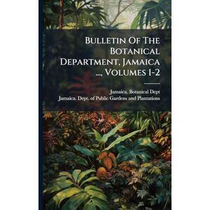 Dept, Jamaica Botanical Bulletin Of The Botanical Department, Jamaica ..., Volumes 1-2 Dept, Jamaica Botanical Bulletin Of The Botanical Department, Jamaica ..., Volumes 1-2