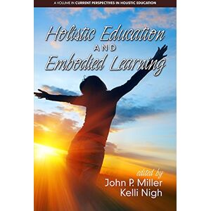 Information Age Publishing Holistic Education and Embodied Learning (Current Perspectives in Holistic Education) Information Age Publishing Holistic Education and Embodied Learning (Current Perspectives in Holistic Education)