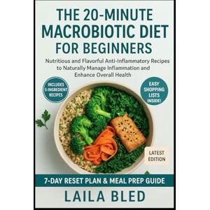 bled, laila The 20-Minute Macrobiotic Diet for Beginners: Nutritious & Flavorful Anti-Inflammatory Recipes to Support Natural Healing, Balance Energy, and Enhance Overall Health bled, laila The 20-Minute Macrobiotic Diet for Beginners: Nutritious & Flavorful Anti-Inflammatory Recipes to Support Natural Healing, Balance Energy, and Enhance Overall Health